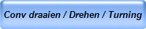 Conv draaien / Drehen / Turning