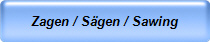 Zagen / Sgen / Sawing