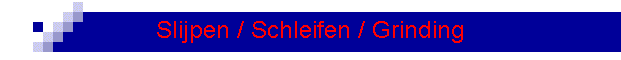 Slijpen / Schleifen / Grinding